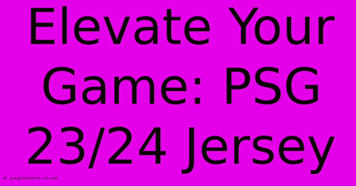 Elevate Your Game: PSG 23/24 Jersey