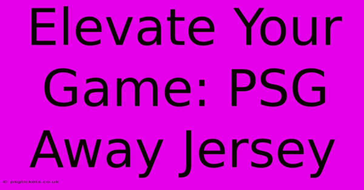 Elevate Your Game: PSG Away Jersey