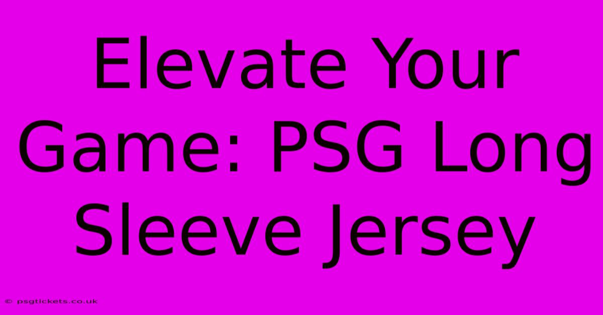 Elevate Your Game: PSG Long Sleeve Jersey