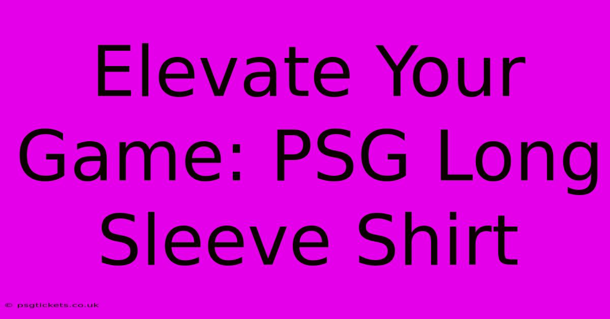 Elevate Your Game: PSG Long Sleeve Shirt