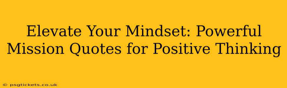 Elevate Your Mindset: Powerful Mission Quotes for Positive Thinking