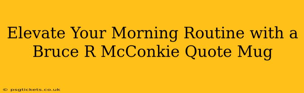 Elevate Your Morning Routine with a Bruce R McConkie Quote Mug