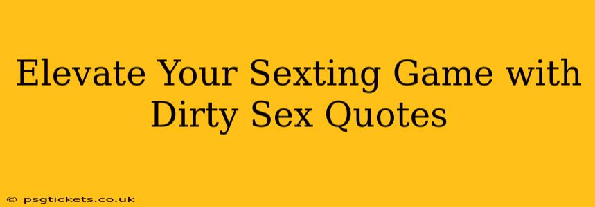 Elevate Your Sexting Game with Dirty Sex Quotes Elevate Your Sexting Game with Dirty Sex Quotes