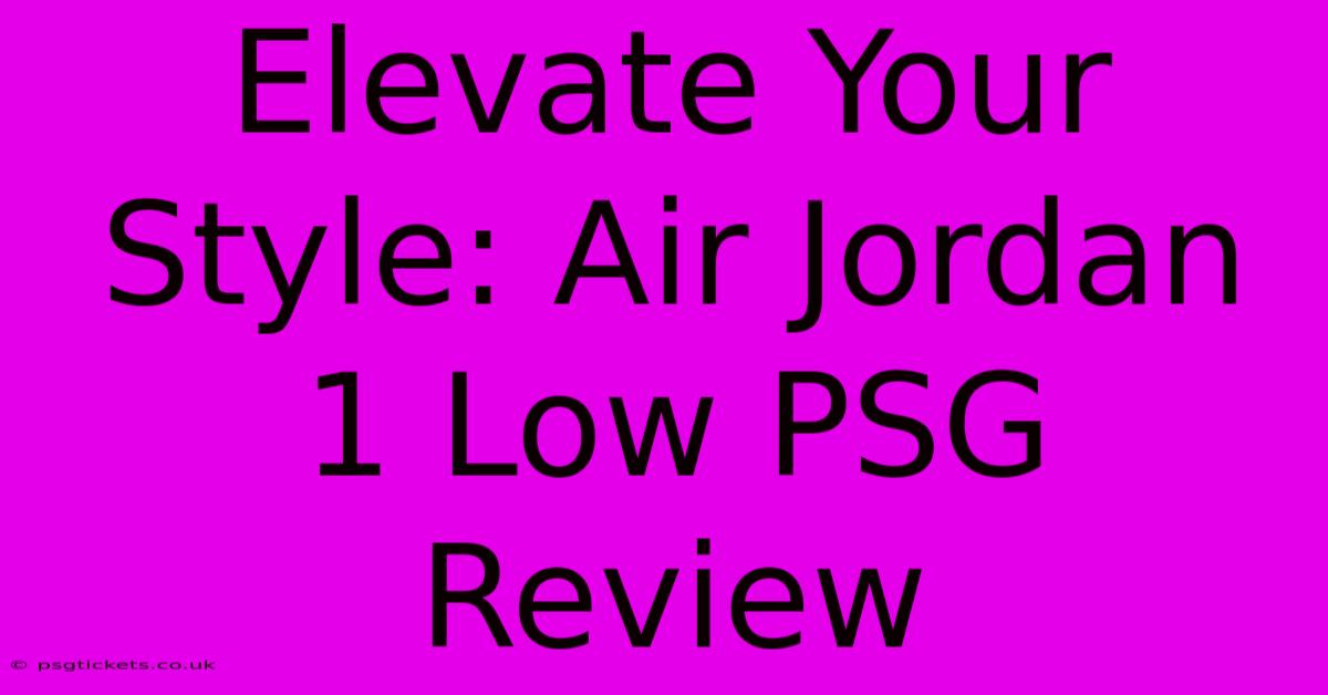 Elevate Your Style: Air Jordan 1 Low PSG Review