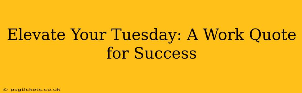 Elevate Your Tuesday: A Work Quote for Success