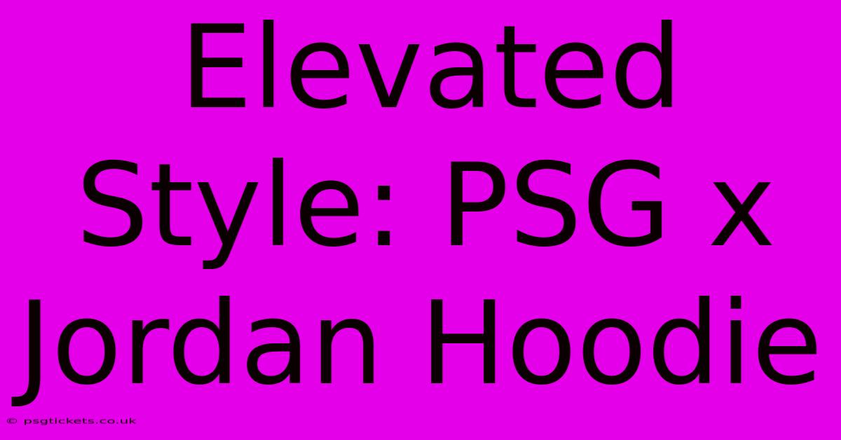 Elevated Style: PSG X Jordan Hoodie