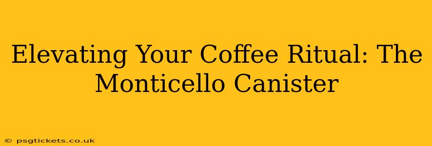 Elevating Your Coffee Ritual: The Monticello Canister