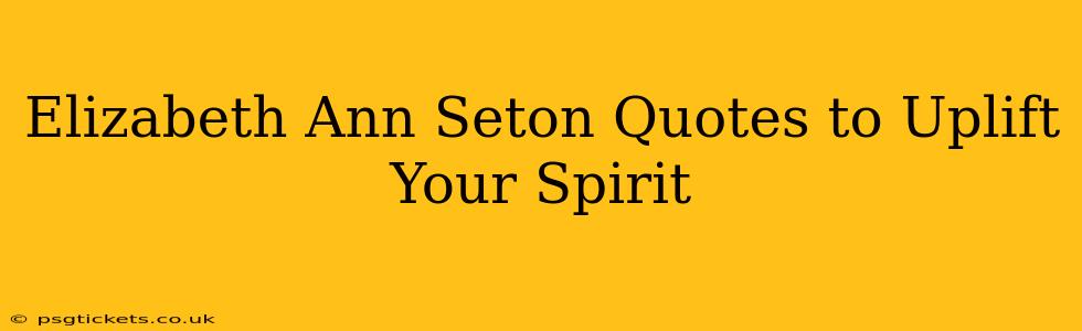 Elizabeth Ann Seton Quotes to Uplift Your Spirit