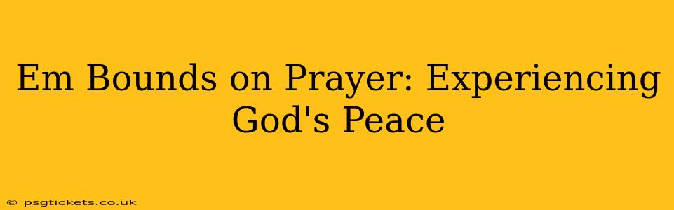 Em Bounds on Prayer: Experiencing God's Peace