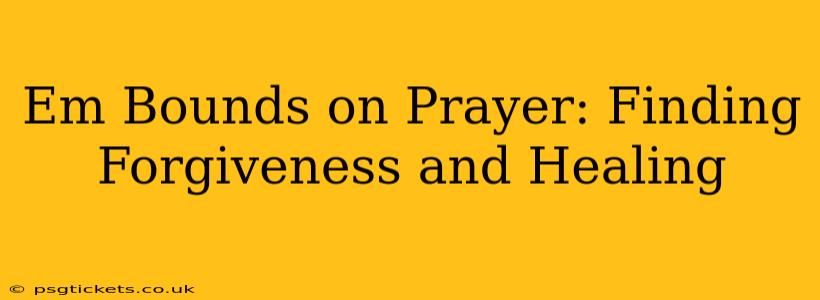 Em Bounds on Prayer: Finding Forgiveness and Healing