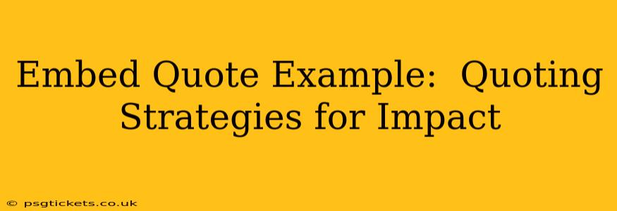 Embed Quote Example:  Quoting Strategies for Impact