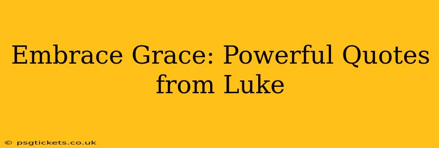 Embrace Grace: Powerful Quotes from Luke
