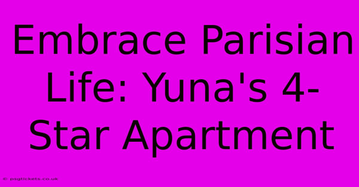 Embrace Parisian Life: Yuna's 4-Star Apartment