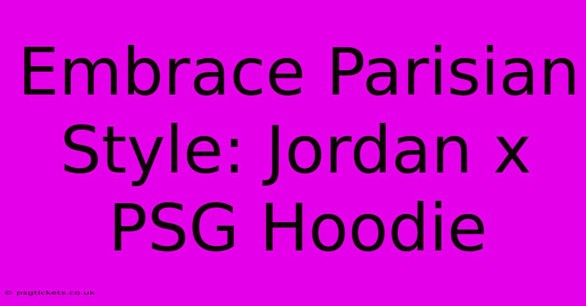 Embrace Parisian Style: Jordan X PSG Hoodie