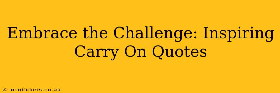 Embrace the Challenge: Inspiring Carry On Quotes