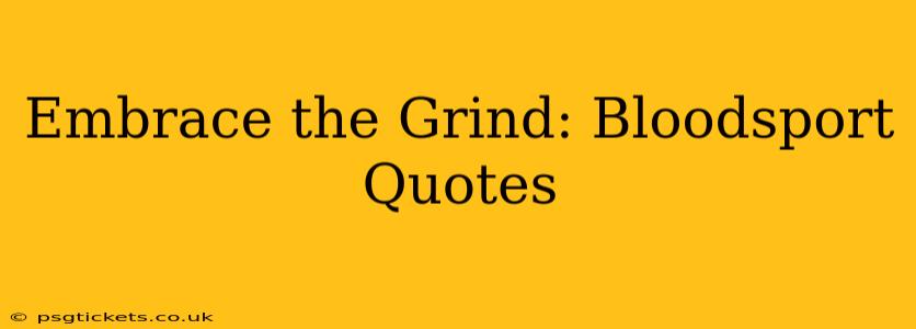 Embrace the Grind: Bloodsport Quotes