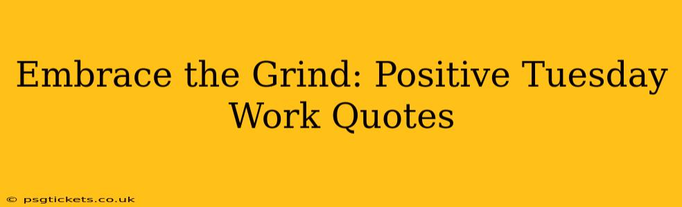 Embrace the Grind: Positive Tuesday Work Quotes