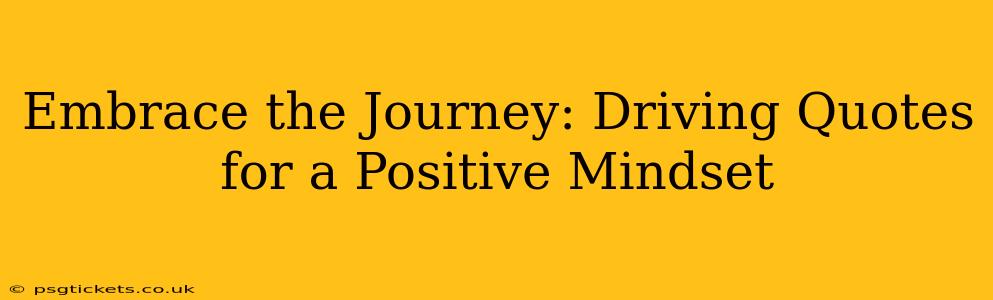 Embrace the Journey: Driving Quotes for a Positive Mindset