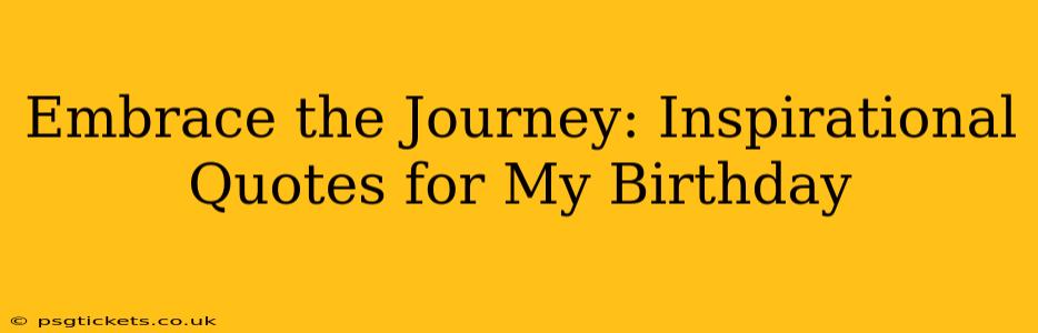 Embrace the Journey: Inspirational Quotes for My Birthday