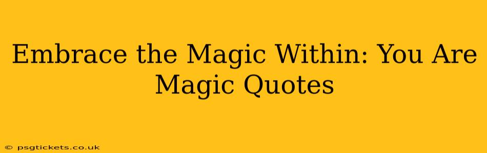 Embrace the Magic Within: You Are Magic Quotes