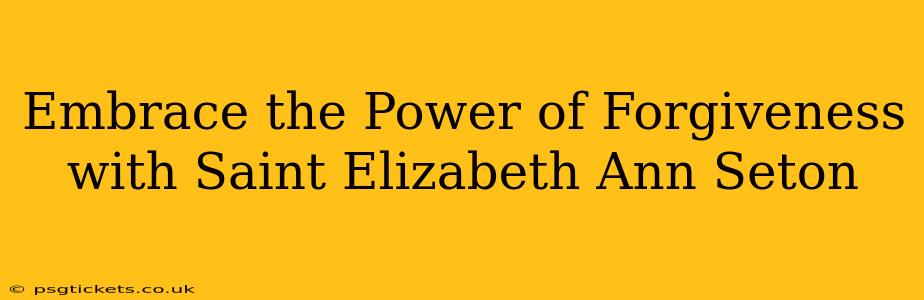 Embrace the Power of Forgiveness with Saint Elizabeth Ann Seton
