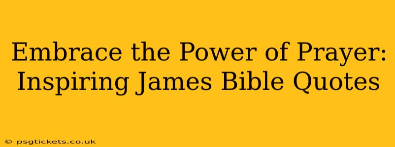 Embrace the Power of Prayer: Inspiring James Bible Quotes