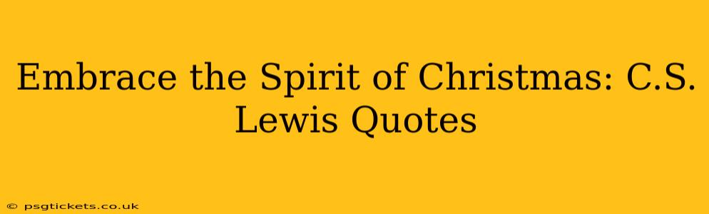 Embrace the Spirit of Christmas: C.S. Lewis Quotes