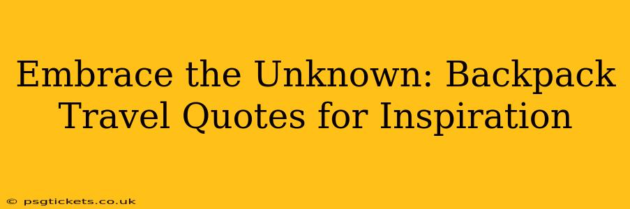 Embrace the Unknown: Backpack Travel Quotes for Inspiration