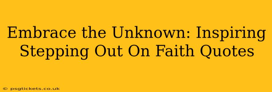 Embrace the Unknown: Inspiring Stepping Out On Faith Quotes