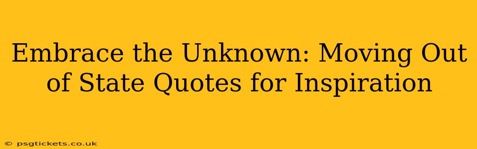 Embrace the Unknown: Moving Out of State Quotes for Inspiration