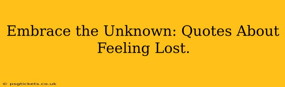 Embrace the Unknown: Quotes About Feeling Lost.