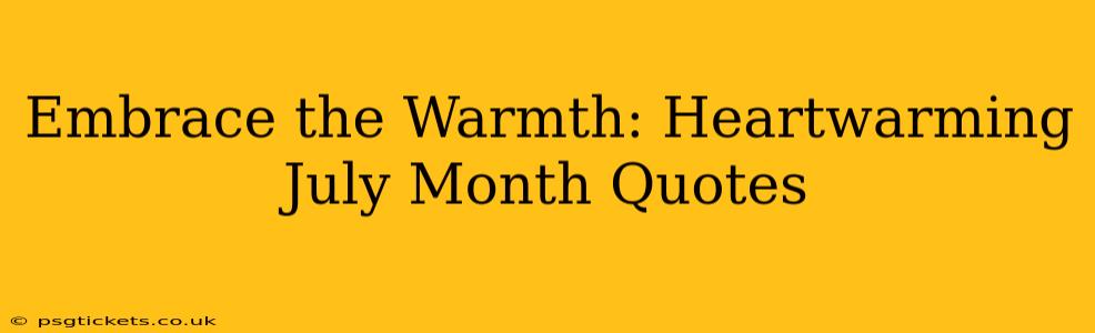 Embrace the Warmth: Heartwarming July Month Quotes
