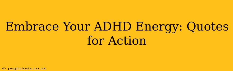 Embrace Your ADHD Energy: Quotes for Action