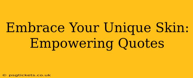 Embrace Your Unique Skin: Empowering Quotes