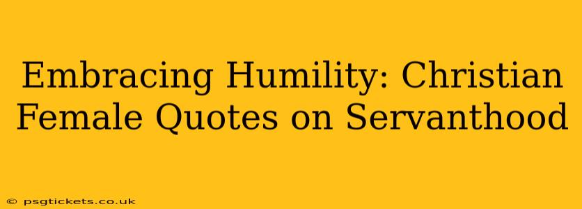 Embracing Humility: Christian Female Quotes on Servanthood