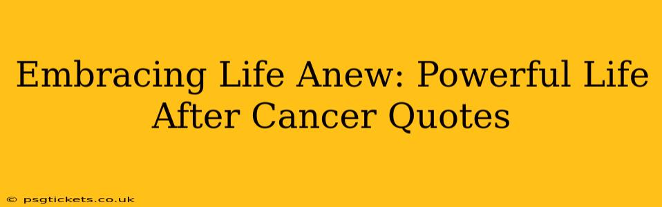 Embracing Life Anew: Powerful Life After Cancer Quotes