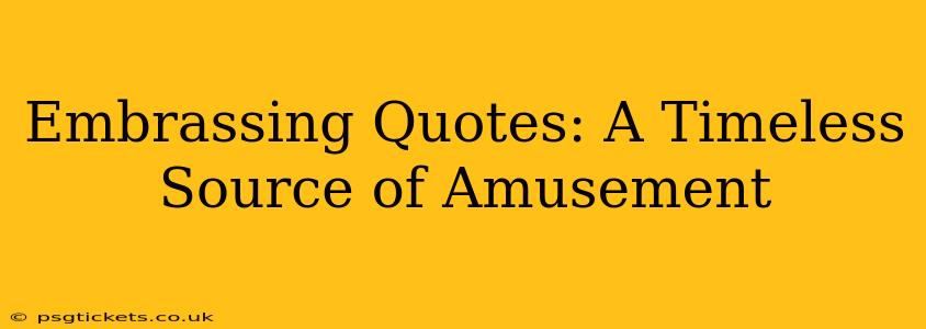 Embrassing Quotes: A Timeless Source of Amusement