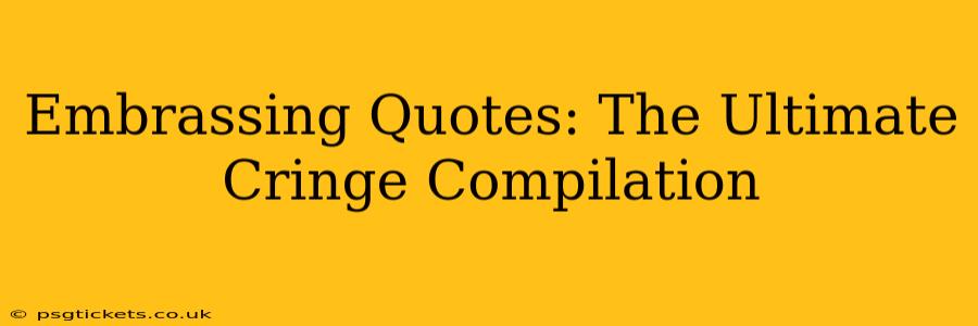Embrassing Quotes: The Ultimate Cringe Compilation