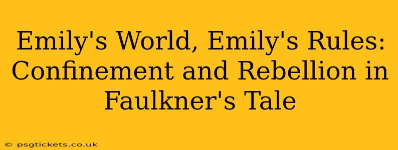 Emily's World, Emily's Rules: Confinement and Rebellion in Faulkner's Tale