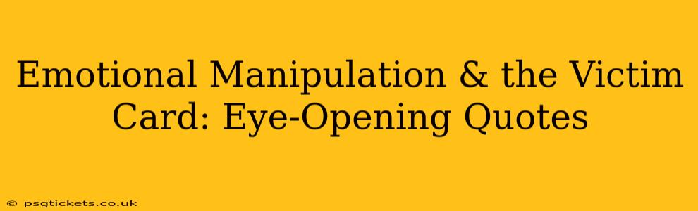 Emotional Manipulation & the Victim Card: Eye-Opening Quotes