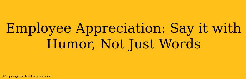Employee Appreciation: Say it with Humor, Not Just Words