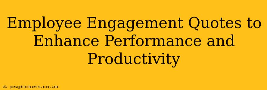 Employee Engagement Quotes to Enhance Performance and Productivity
