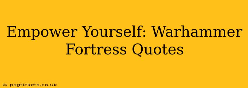 Empower Yourself: Warhammer Fortress Quotes