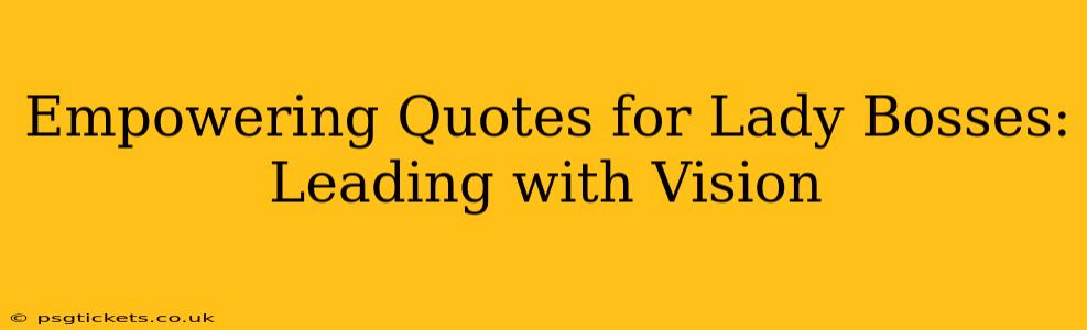 Empowering Quotes for Lady Bosses: Leading with Vision