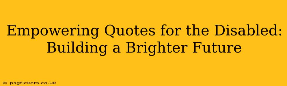 Empowering Quotes for the Disabled:  Building a Brighter Future