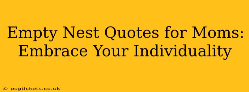 Empty Nest Quotes for Moms: Embrace Your Individuality