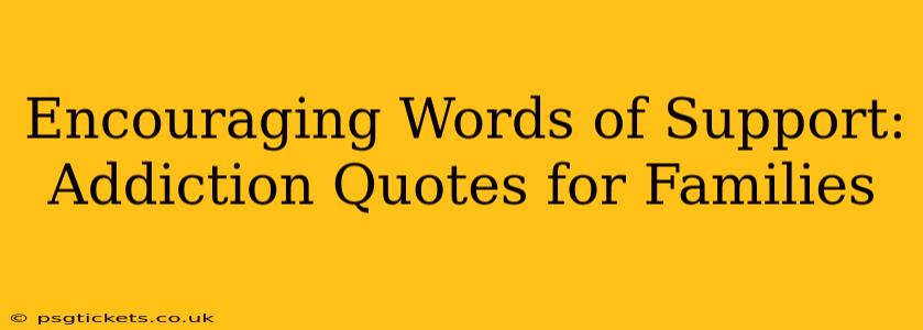 Encouraging Words of Support: Addiction Quotes for Families