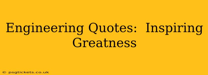 Engineering Quotes:  Inspiring Greatness