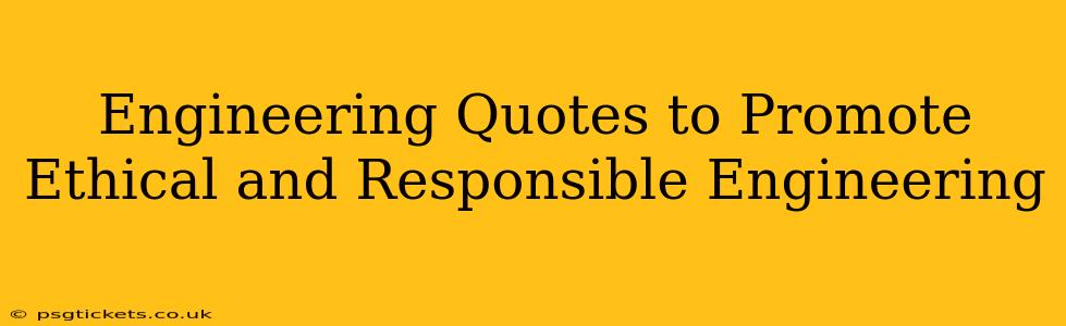 Engineering Quotes to Promote Ethical and Responsible Engineering