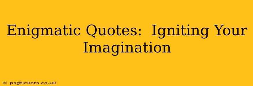 Enigmatic Quotes:  Igniting Your Imagination